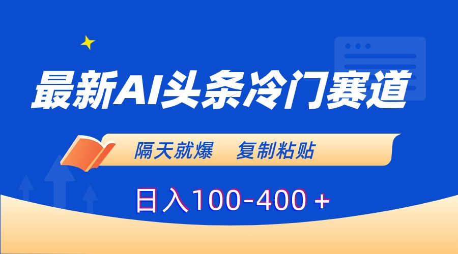 最新ai头条冷门赛道，隔天就爆，复制粘贴日入100-400